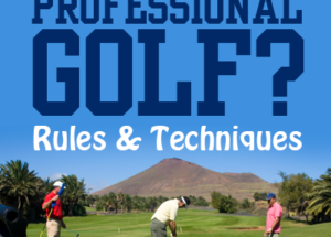 How To Play Professional Golf? Rules & Techniques