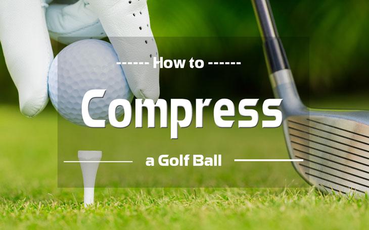 How to Compress a Golf Ball