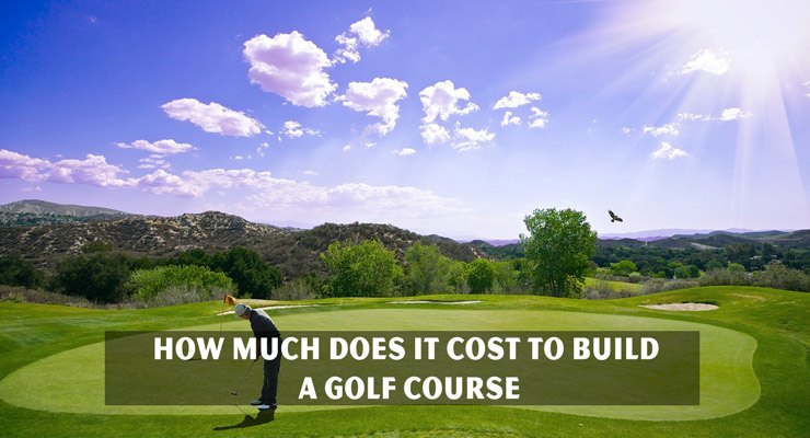 How Much Does It Cost To Build A Golf Course
